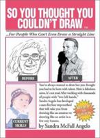 So You Thought You Couldn't Draw: For People Who Can't Even Draw a Straight Line (So You Thought You Couldn't Draw)