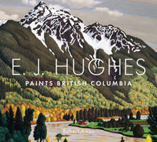 E.J. Hughes Paints British Columbia 1771513101 Book Cover