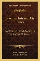 Beaumarchais and His Times: Sketches of French Society in the Eighteenth Century 1142654729 Book Cover