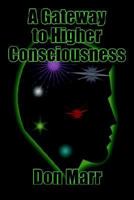 A Gateway to Higher Consciousness 1414034008 Book Cover