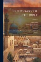 Dictionary of the Bible: Comprising Its Antiquities, Biography, Geography, and Natural History; Volume 1 1022736051 Book Cover