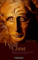 The Figure of Christ: Rudolf Steiner and the Spiritual Intention Behind the Goetheanum's Central Work of Art 1906999015 Book Cover