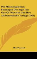 Die Mittelenglischen Fassungen Der Sage Von Guy Of Warwick Und Ihre Altfranzosische Vorlage (1901) 1162159324 Book Cover