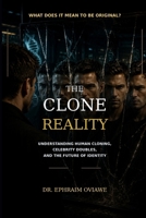 The Clone Reality: Understanding Human Cloning, Celebrity Doubles, and the Future of Identity B0H4W6CZ8N Book Cover