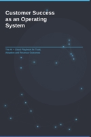 Customer Success as an Operating System: The AI + Cloud Playbook for Trust, Adoption and Revenue Outcomes B0GY4W771P Book Cover