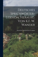 Deutsches Sprichwörter-Lexikon, Herausg. von K.F. W. Wander 1017014299 Book Cover