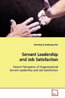 Servant Leadership and Job Satisfaction: Pastors' Perception of Organizational Servant Leadership and Job Satisfaction 3639172701 Book Cover