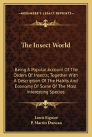 The insect world; being a popular account of the orders of insects, together with a description of the habits and economy of some of the most interesting species 1145019803 Book Cover