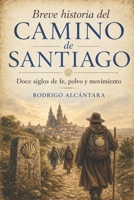 Breve historia del Camino de Santiago: Doce siglos de fe, polvo y movimiento (Spanish Edition) B0GY4FPPV6 Book Cover