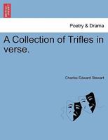 A collection of trifles in verse. By the Rev. Charles Edward Stewart, ... 1241042837 Book Cover