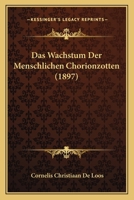 Das Wachstum Der Menschlichen Chorionzotten (1897) 1160379378 Book Cover