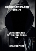 Hidden in Plain Sight: Unmasking the Psychopath Among Us 1445235633 Book Cover