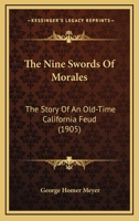 The Nine Swords of Morales; The Story of an Old-Time California Feud 0548632014 Book Cover