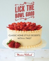 Lick the Bowl Good: Classic Home-Style Desserts with a Twist 1626360383 Book Cover