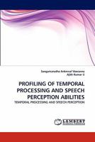 PROFILING OF TEMPORAL PROCESSING AND SPEECH PERCEPTION ABILITIES: TEMPORAL PROCESSING AND SPEECH PERCEPTION 3843386811 Book Cover