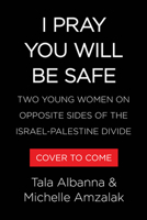 I Pray You Will Be Safe: Two Young Women on Opposite Sides of the Israel-Palestine Divide 0316613533 Book Cover
