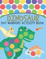 Dinosaur Dot Markers Activity Book: Cute Dinosaurs Designs for Kids and Toddlers, Do A Dot Page a day, BIG DOTS! B09157669V Book Cover
