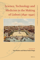 Science, Technology and Medicine in the Making of Lisbon (1840–1940) 9004516247 Book Cover