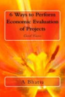 Six Ways to Perform Economic Evaluation of Projects: Quick Course 1505530849 Book Cover