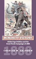 Minority Victory: Gilded Age Politics and the Front Porch Campaign of 1888 0700615962 Book Cover
