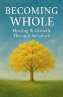 Becoming Whole: Healing & Growth Through Scripture B0G4VK9TVJ Book Cover