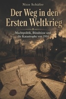 Der Weg in den Ersten Weltkrieg: Machtpolitik, Bündnisse und die Katastrophe von 1914 (German Edition) B0GZF7QCTP Book Cover