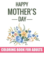 Happy Mother's Day Coloring Book for Adults: Special Coloring Book Gift Idea for Mothers Day | Inspirational and Motivational Quotes Coloring Book for Mother's Day B0932GNJWZ Book Cover