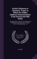 Euclid's Elements of Geometry, Transl. to Which Are Added, Algebraic Demonstrations to the Second and Fifth Books: Also Deductions in the First Six, E 1358771693 Book Cover