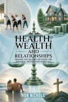 Health, Wealth and Relationships: Finding The Balance Between the Physical, Mental And Spiritual B0H8QZCNQR Book Cover