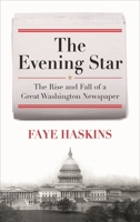 The Evening Star: The Rise and Fall of a Great Washington Newspaper 0742548724 Book Cover