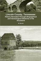 Lincoln County, Tennessee: History Revealed Through Biographical and Genealogical Sketches of Its Ancestors 1470030748 Book Cover