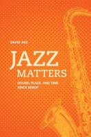 Jazz Matters: Sound, Place, and Time since Bebop 0520266897 Book Cover