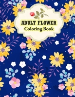 Adult Flower Coloring Book: Stress Relieving 50 Awesome Flower Designs for Relaxation. Excellent Gift for Flower Lover, Girlfriends or Your Soulmate. 1702595196 Book Cover