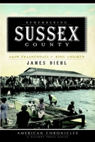 Remembering Sussex County:: From Zwaanendael to King Chicken 1596296615 Book Cover