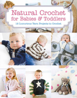 Natural Crochet for Babies & Toddlers: 12 Luxurious Yarn Projects to Crochet 1784941670 Book Cover