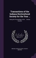 Transactions Of The Indiana Horticultural Society For The Year ...: Being The Proceedings Of The ... Annual Session 1286459222 Book Cover