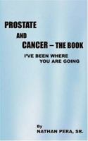 Prostate and Cancer - The Book: I've Been Where You Are Going 1420834215 Book Cover