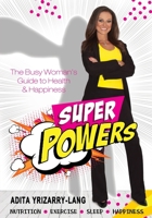 SuperPowers : A Busy Woman's Guide to Health and Happiness 1732535116 Book Cover