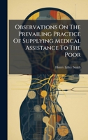 Observations On The Prevailing Practice Of Supplying Medical Assistance To The Poor 1024569659 Book Cover