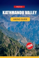 KATHMANDU VALLEY HIKING GUIDE 2026: Insider Trail Knowledge, Honest Permit Details and Practical Itinerary Ideas for Day Trekkers (Trailblazer’s Ultimate Hiking Guides) B0GZMC94YW Book Cover