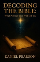 DECODING THE BIBLE:: What No One Else Will Tell You B0FG2GW7KY Book Cover