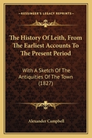 The History of Leith, from the Earliest Accounts to the Present Period; With a Sketch of the Antiquities of the Town - Primary Source Edition 1104392895 Book Cover
