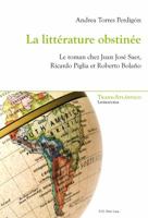 La Littérature Obstinée: Le Roman Chez Juan José Saer, Ricardo Piglia Et Roberto Bolaño 2875742612 Book Cover