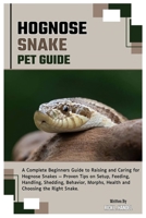 Hognose Snake Pet Guide: A Complete Beginners Guide to Raising and Caring for Hognose Snakes — Proven Tips on Setup, Feeding, Handling, Shedding, Behavior, Morphs, Health & Choosing the Right Snake. B0FJG1QTMP Book Cover