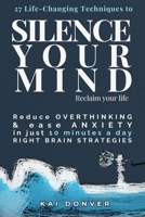 Silence Your Mind, Reclaim Your Life: 27 Life-Changing Techniques to Reduce Overthinking, Ease Anxiety, and Cultivate Clarity, Focus and Inner Balance—in Just 10 Minutes a Day. (The Calm Compass) B0F2Y79BJH Book Cover