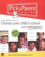 Picky Parent Guide: Choose Your Child's School With Confidence, the Elementary Years, K-6 0974462772 Book Cover