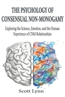 The Psychology of Consensual Non-Monogamy: Exploring the Science, Emotion, and the Human Experience of CNM Relationships B0GJSMBRGJ Book Cover