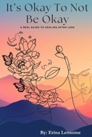 It’s Okay Not to Be Okay: A Real Guide to Healing After Loss B0HCQ5DB1S Book Cover