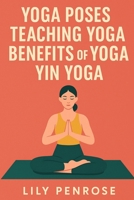 Yoga Poses, Teaching Yoga, Benefits of Yoga, Yin Yoga: How to Look Younger, Happier and More Beautiful 1537393553 Book Cover