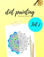 Dot Painting Übungsheft Teil 2: Übungsblock für Punktmalerei mit 47 Dotting vorlagen| Dot Art Heft mit verschiedenen Malvorlagen zum Üben | Punktierung von Dot Mandala erlernen B0884BSJ7S Book Cover